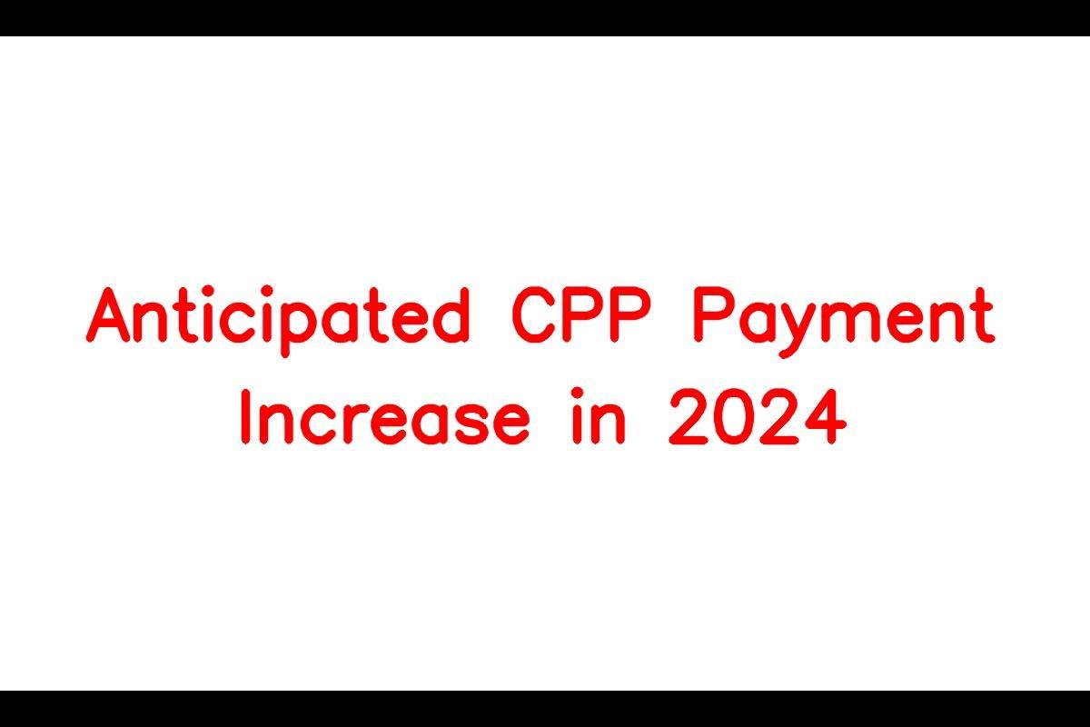 Anticipated CPP Payment Increase in 2024 What to Expect