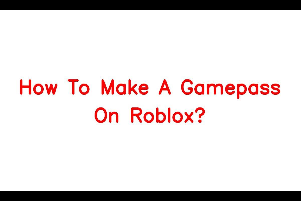 How To Make A Gamepass On Roblox: A Step-by-Step Guide To