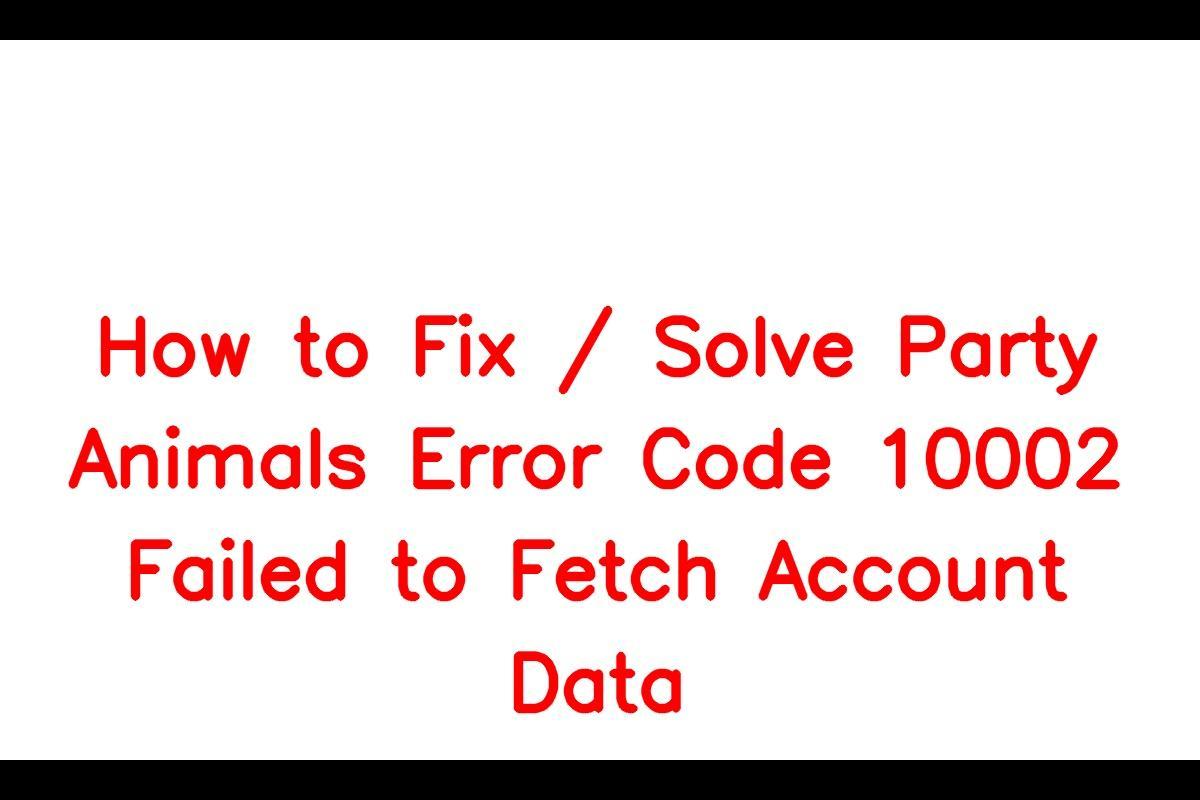 how-to-fix-solve-party-animals-error-code-10002-failed-to-fetch-account-data-sarkariresult