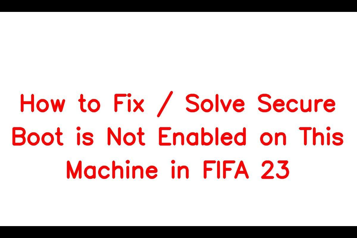 How to Fix / Solve Secure Boot is Not Enabled on This Machine in FIFA
