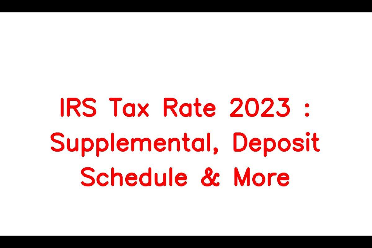 IRS Tax Rate 2023 Supplemental, Deposit Schedule, Payroll Tax Rate