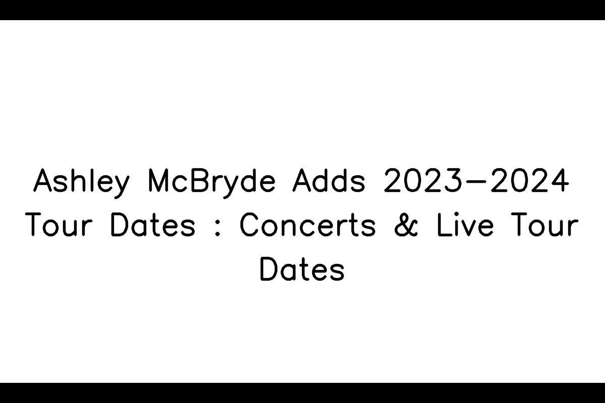 Ashley McBryde Adds 20232024 Tour Dates Concerts & Live Tour Dates