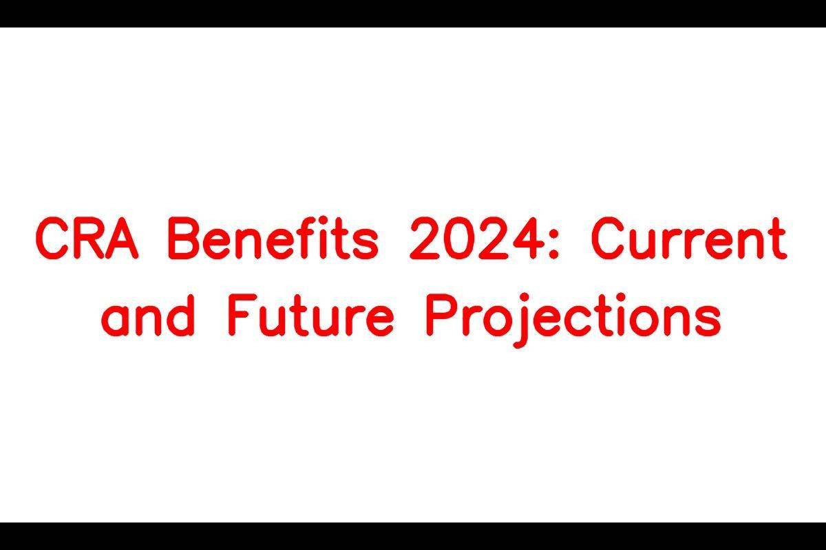 CRA Benefits 2024 Current and Future Projections with Payment