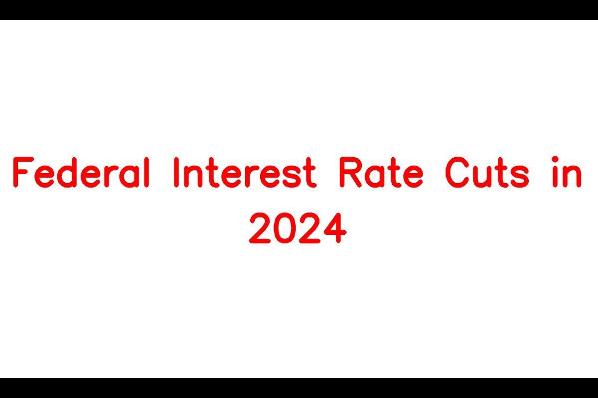 Federal Interest Rate Cuts in 2024 Projected Effects and Timing