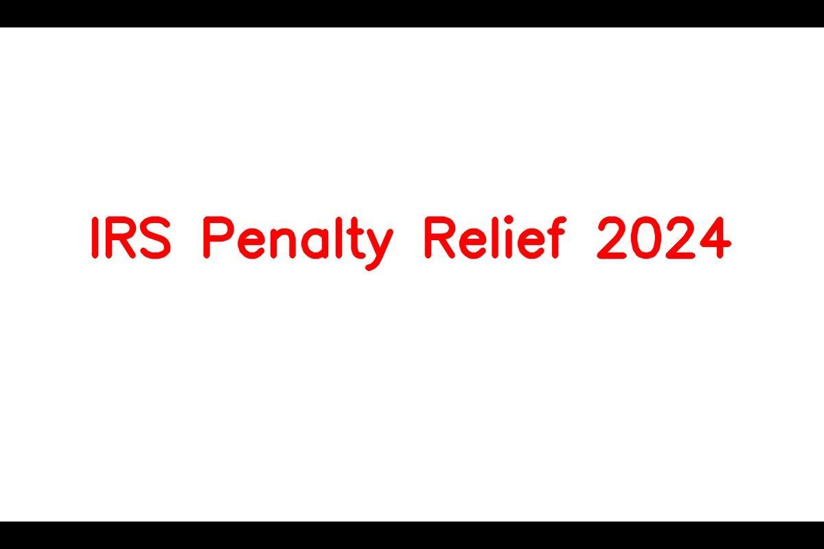 IRS Penalty Relief 2024 Benefits and Eligibility Criteria
