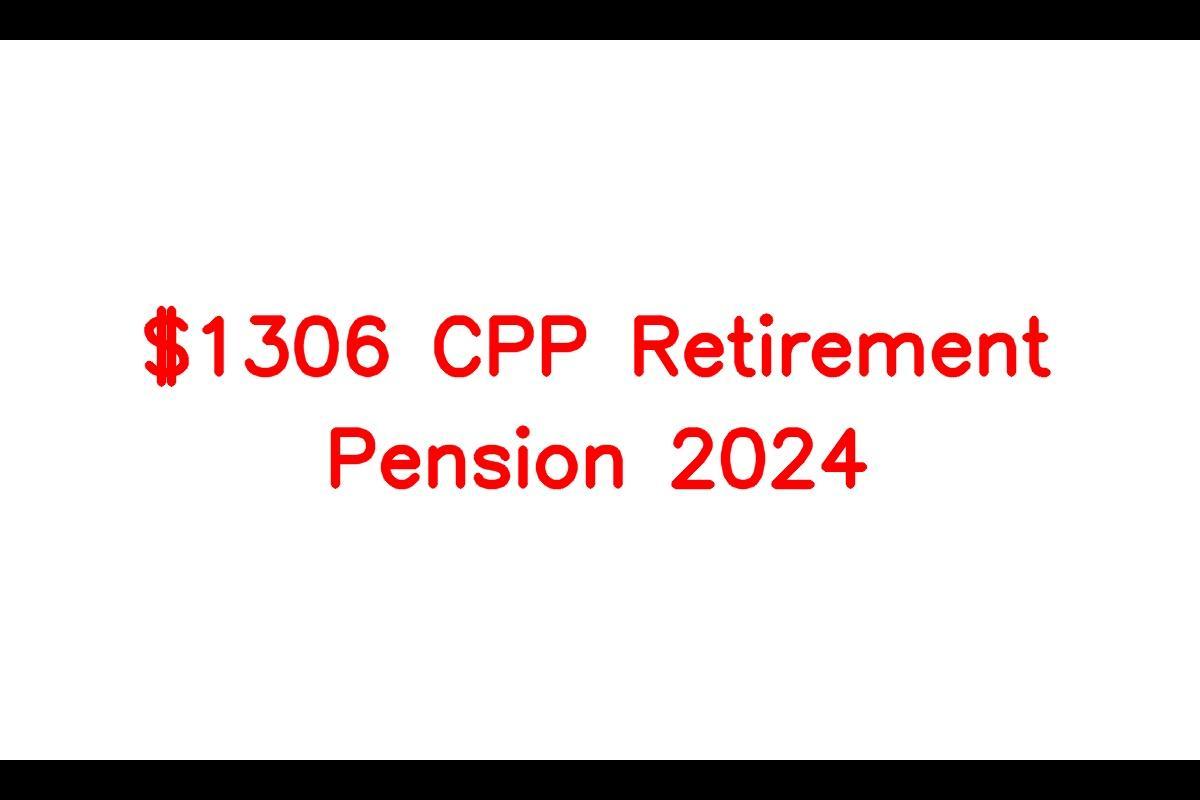 1306 CPP Retirement Pension 2024, Check Eligibility Criteria, Payment