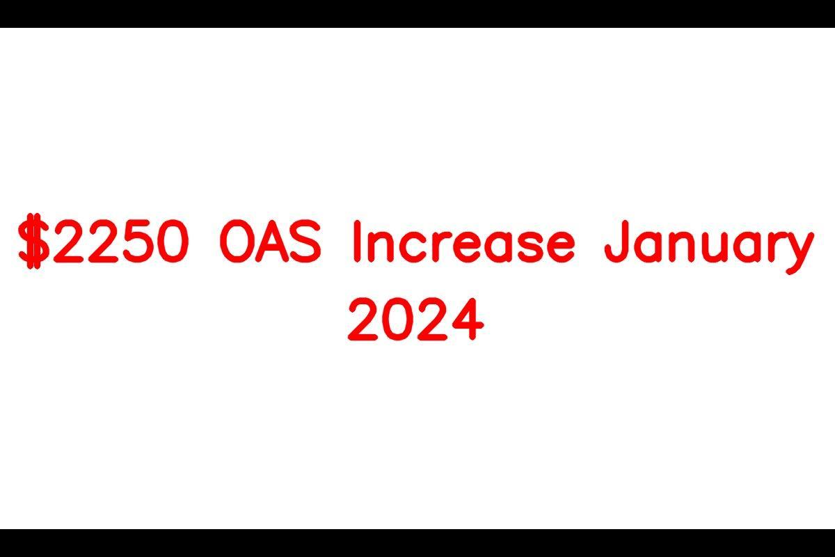 2250 OAS Increase January 2024, Check Payment Date, Eligibility