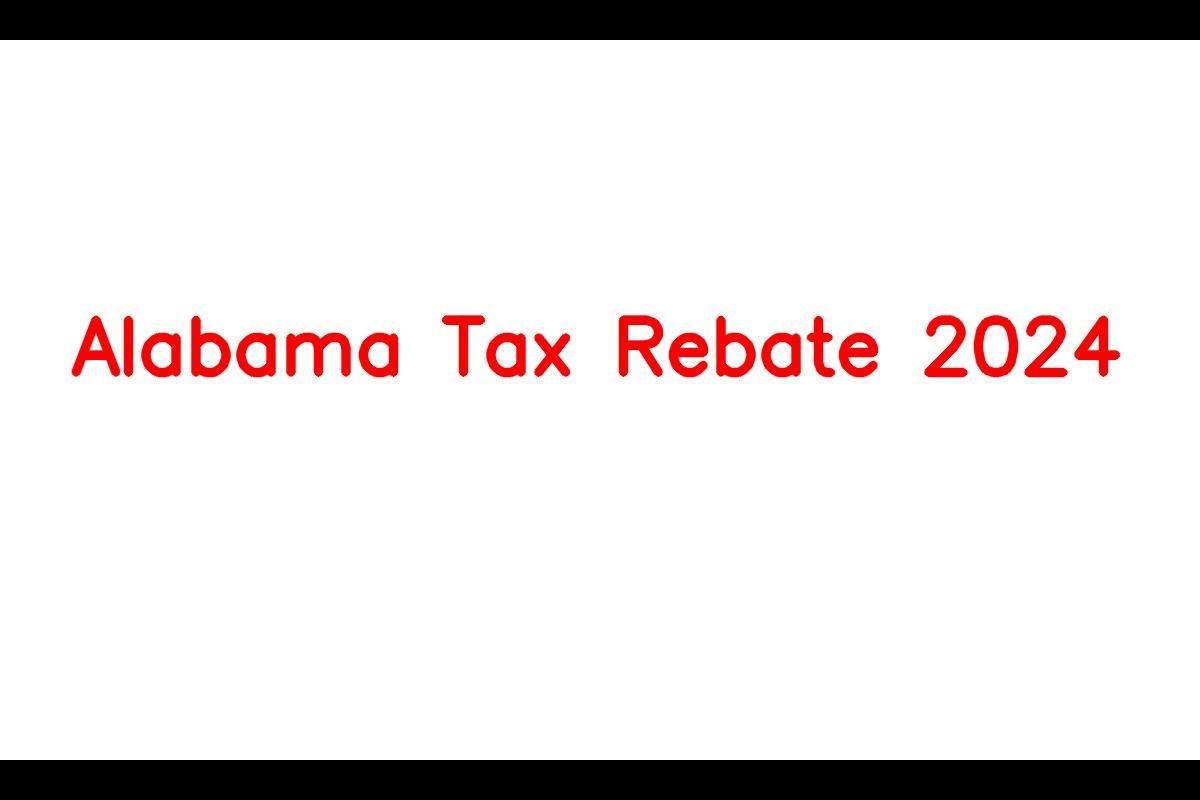 Alabama Tax Rebate 2024, Eligibility Criteria, Benefits, Tax Refund