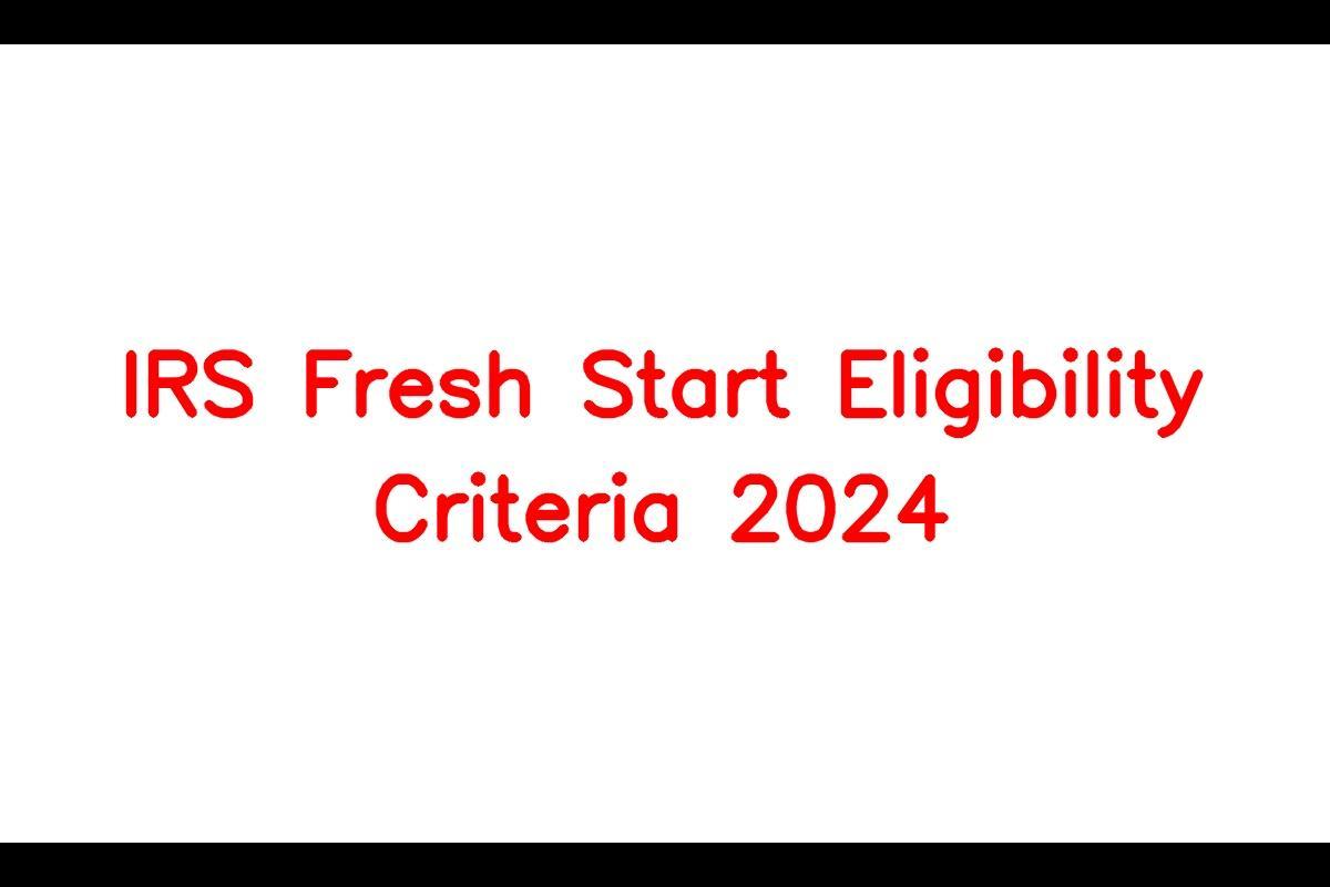 IRS Fresh Start Eligibility Criteria 2024, Payment Plans, How To Start