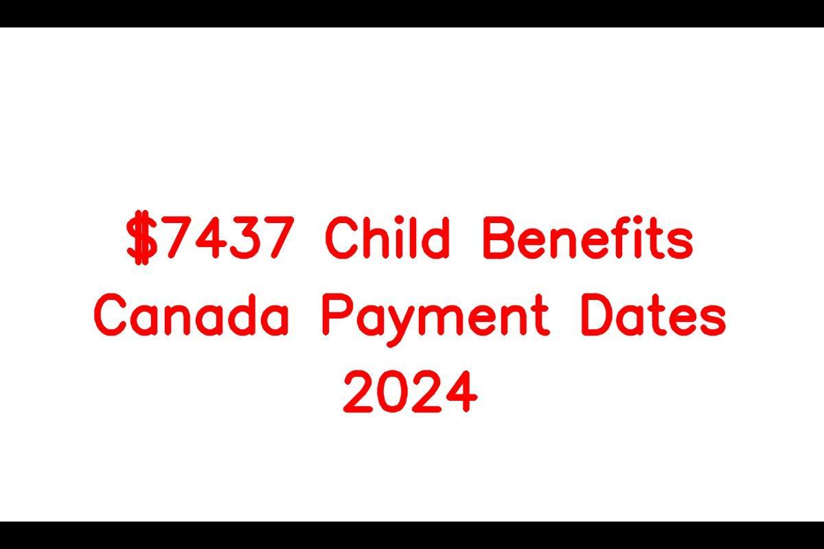 7437 Child Benefits Canada Payment Dates 2024, Eligibility Criteria