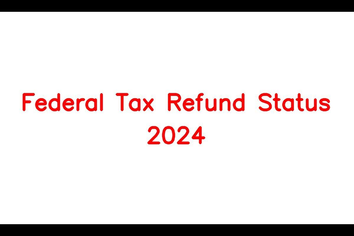 Federal Tax Refund Status 2024, When To Expect Refunds This Year
