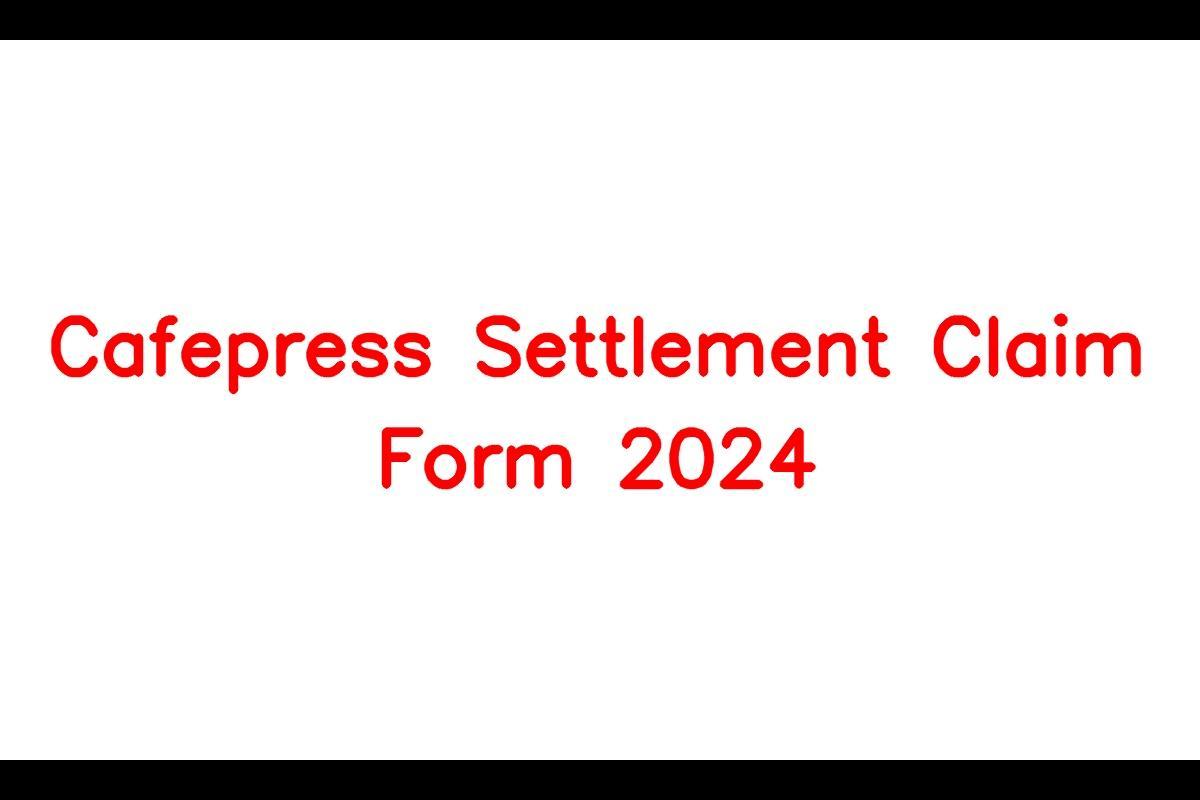 Cafepress Settlement Claim Form 2024 Payment Date March 10