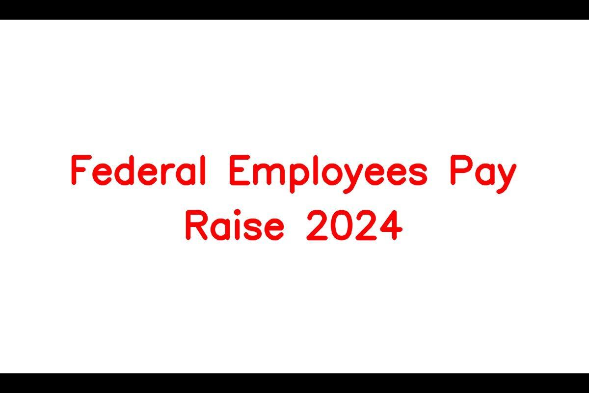 Federal Employees Pay Raise 2024 Rates, Benefits, And Limitations Revealed SarkariResult