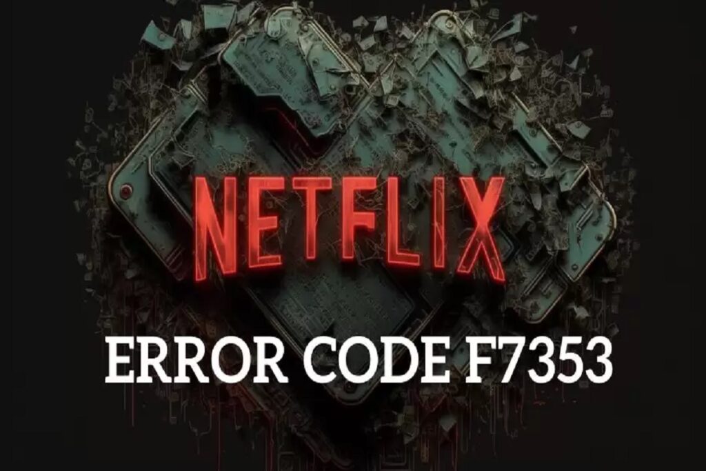 What is Netflix Error Code F7353? Cause of Netflix Error Code F7353, How to Fix Netflix Error Code F7353?