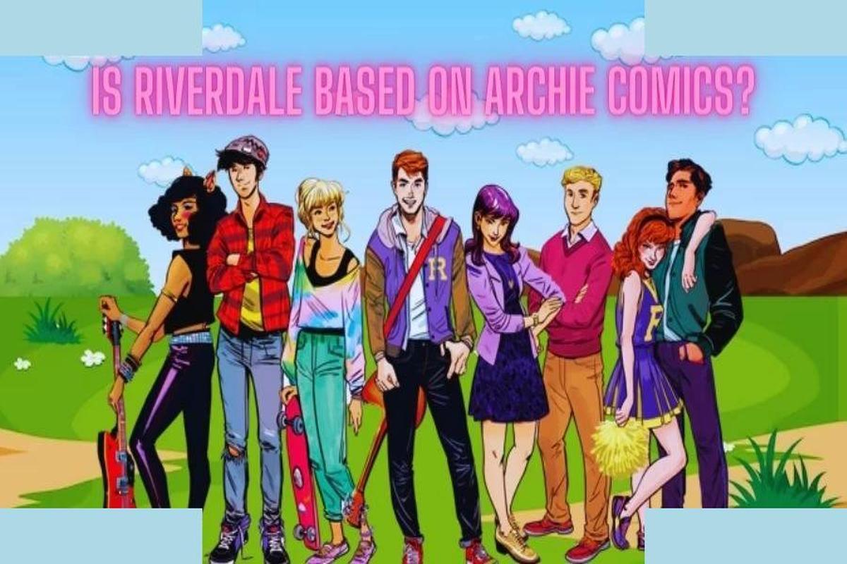 Is Riverdale Based on Archie Comics?: A Contemporary Reimagining