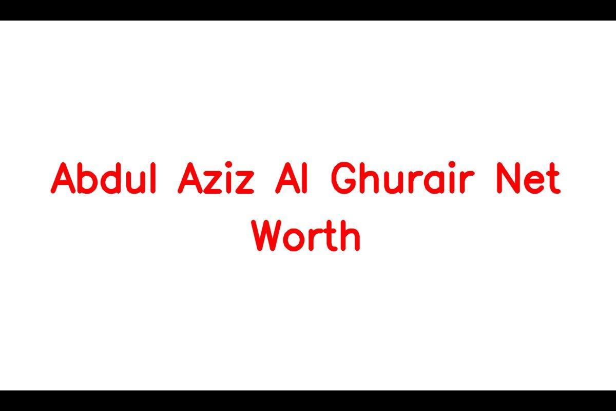 Abdul Aziz Al Ghurair: A Self-Made Billionaire with a Remarkable Net Worth
