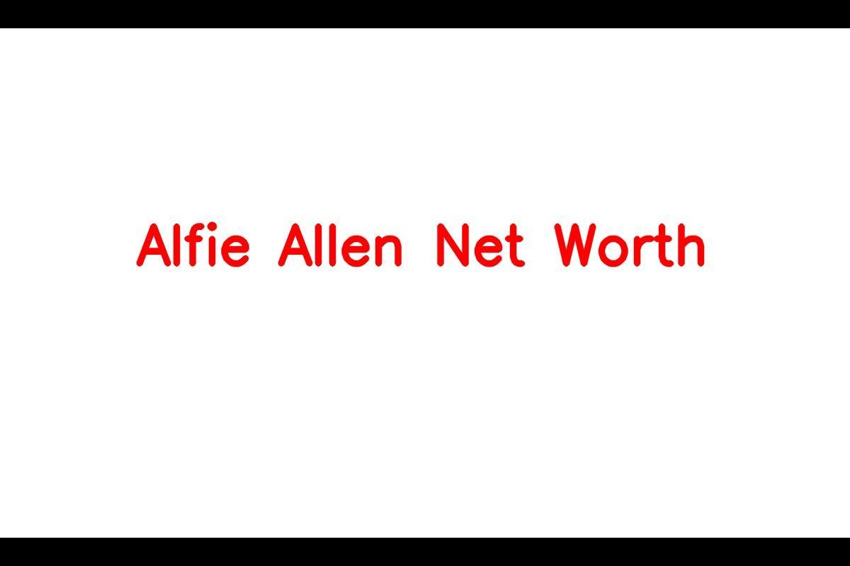 Alfie Allen: A Talented Actor with a Successful Career