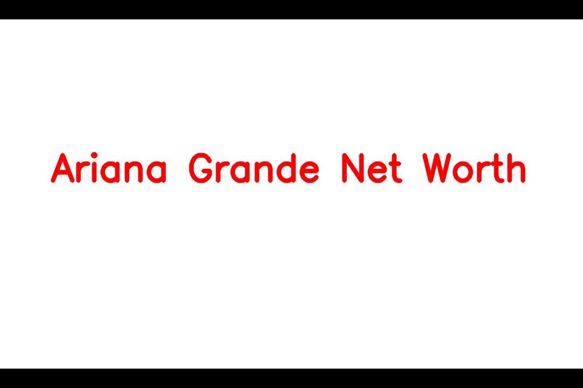 Ariana Grande - Net Worth and Career
