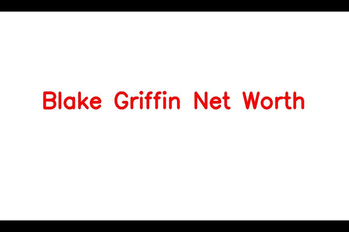 Blake Griffin's Impressive Net Worth