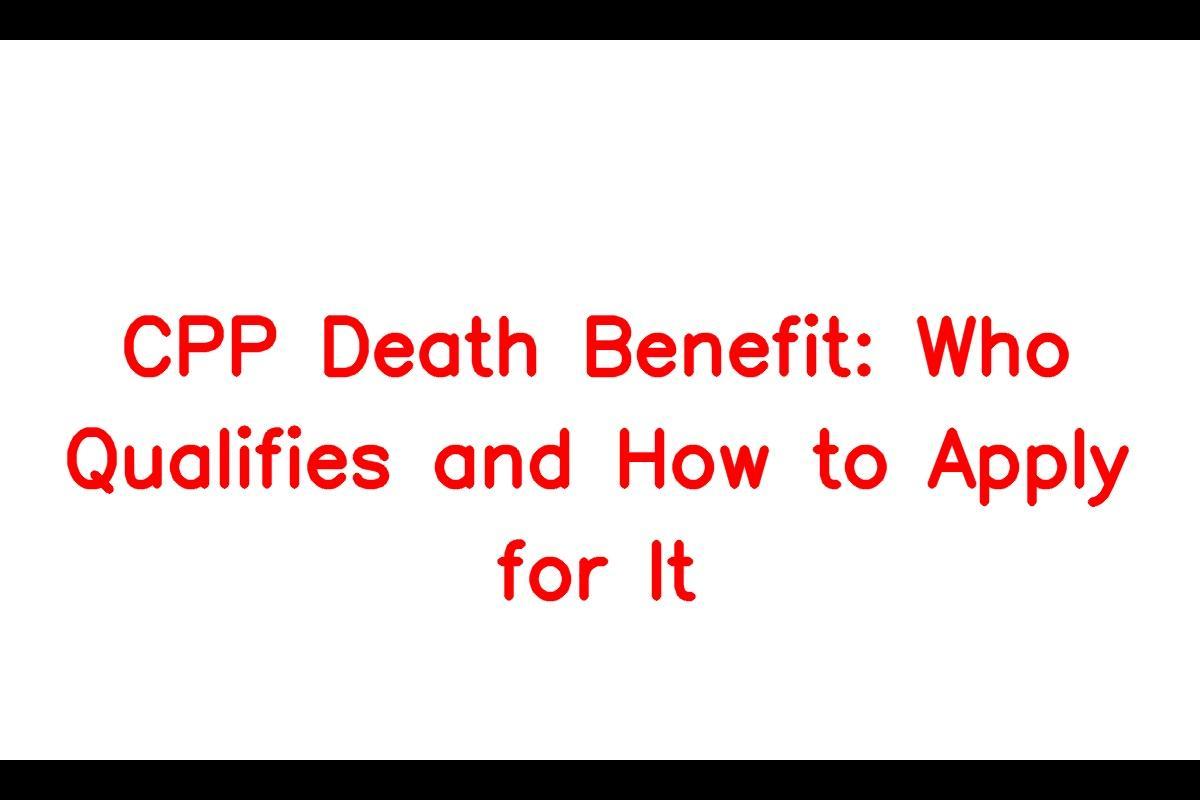 CPP Death Benefit Application: Who Claims the CPP Death Benefit and How to Apply for it?