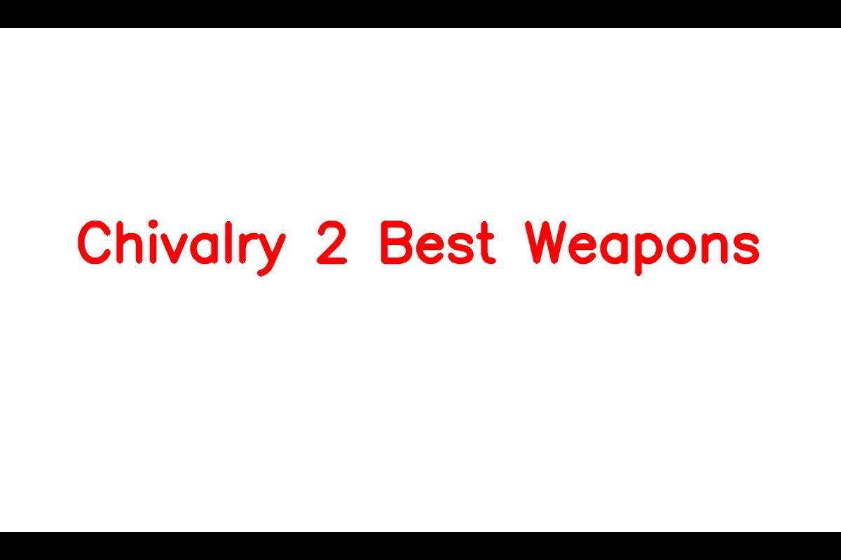 Chivalry 2: Unveiling the Finest Weapons for Epic Battles