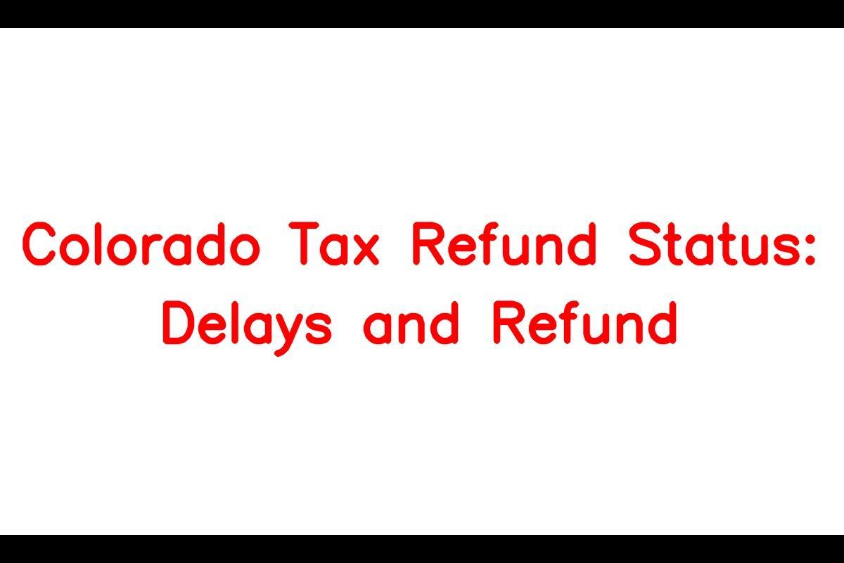 Colorado Tax Refund: Reasons for Delay and How to Check Status