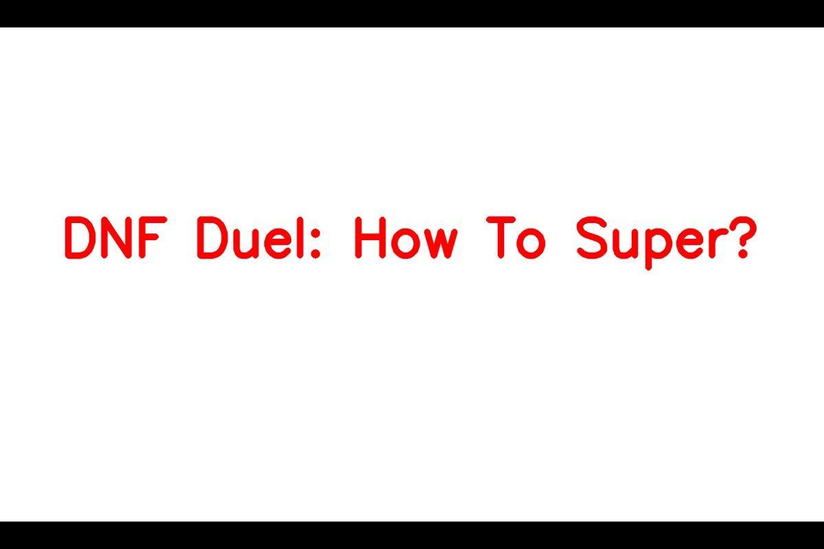 DNF Duel: Mastering the Super Feature for Ultimate Success