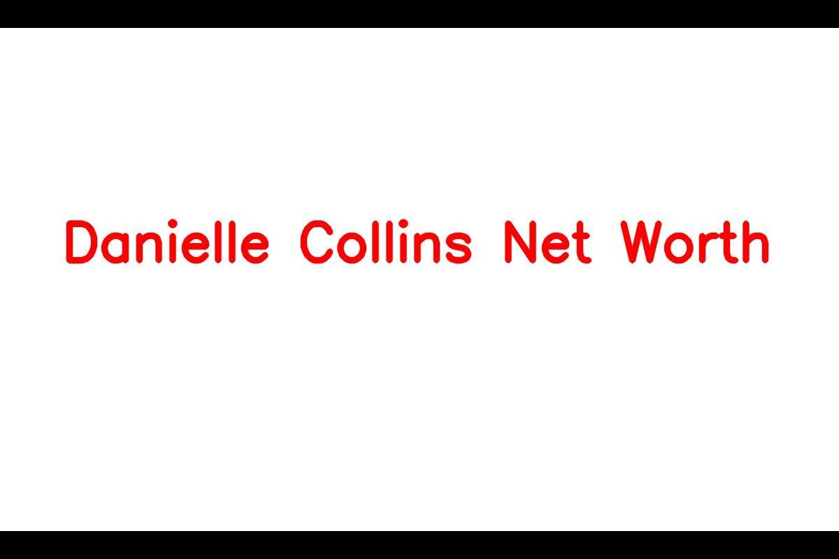 Danielle Collins - Impressive Net Worth in 2023 After Successful Tennis Career