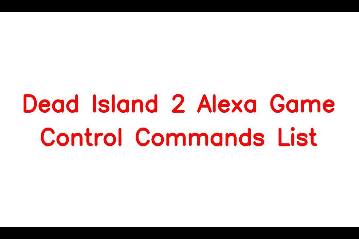 Dead Island 2 Alexa Game Control Commands List: Enhance Your Gameplay Experience