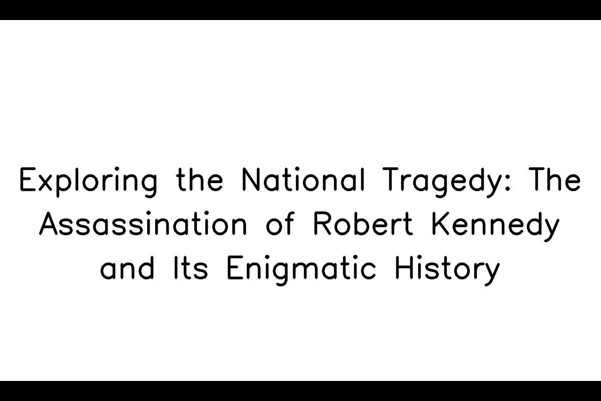 Exploring the National Tragedy: The Assassination of Robert Kennedy and ...