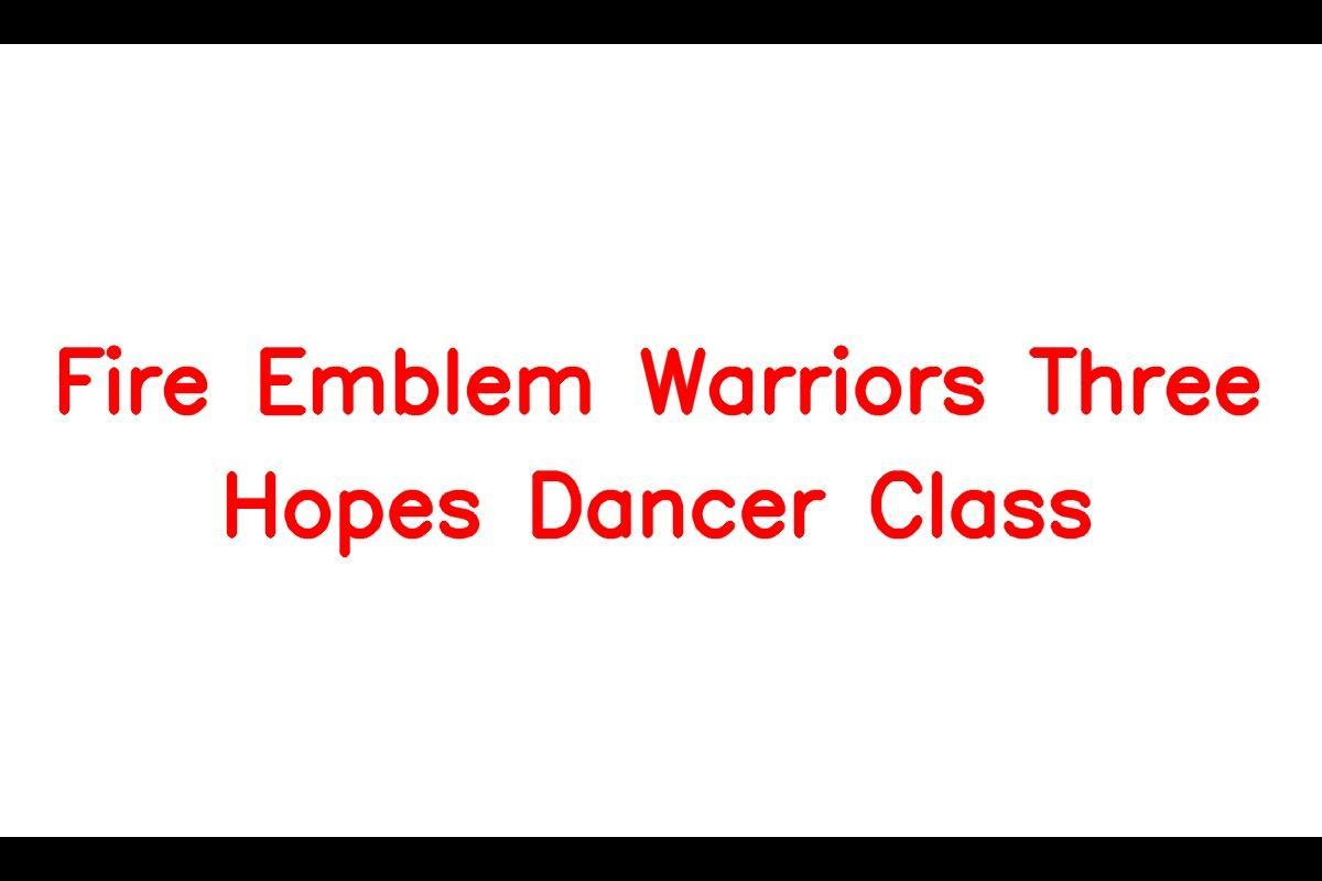 Fire Emblem Warriors Three Hopes Introduces Dancer Class