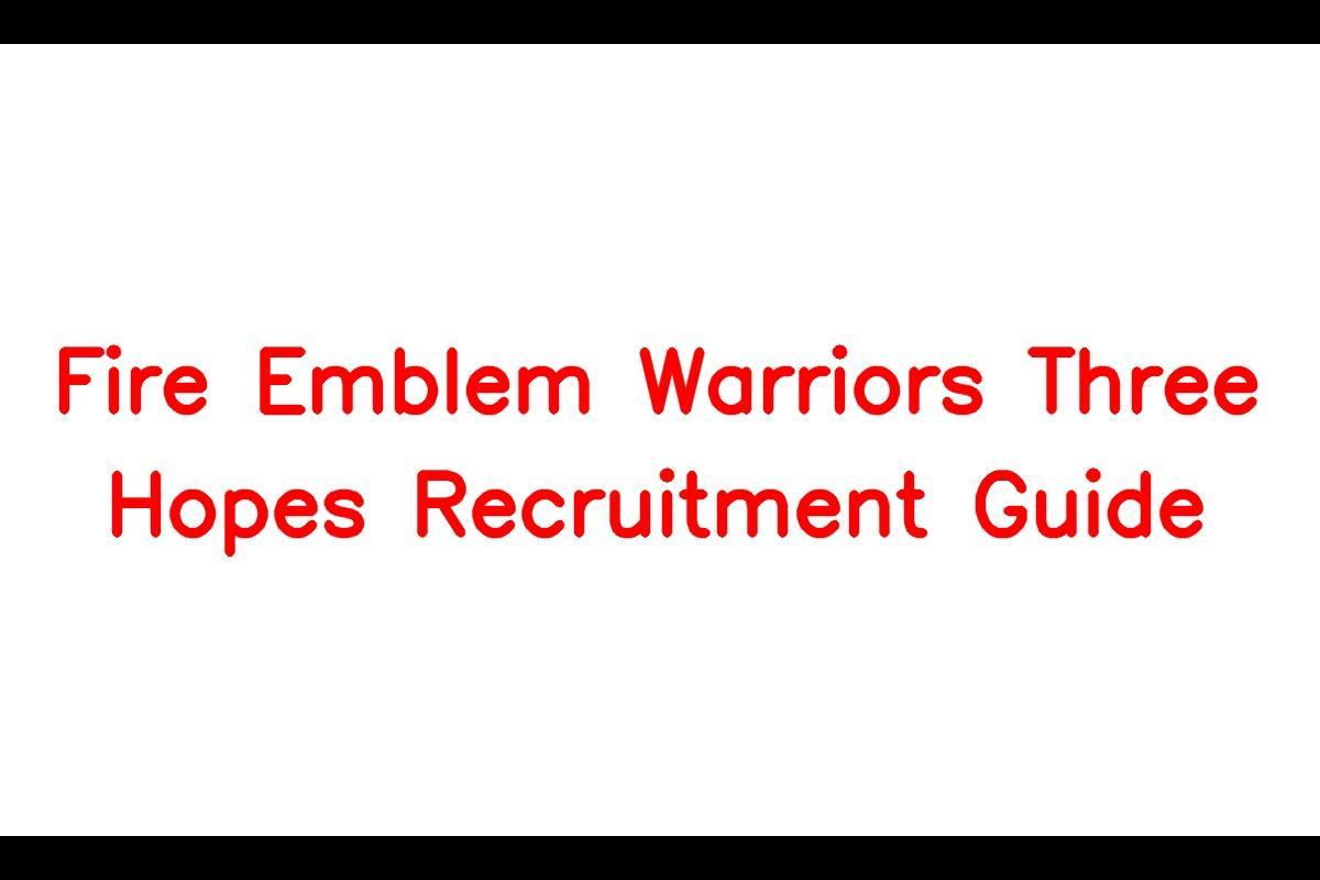 Fire Emblem Warriors Three Hopes Recruitment Guide