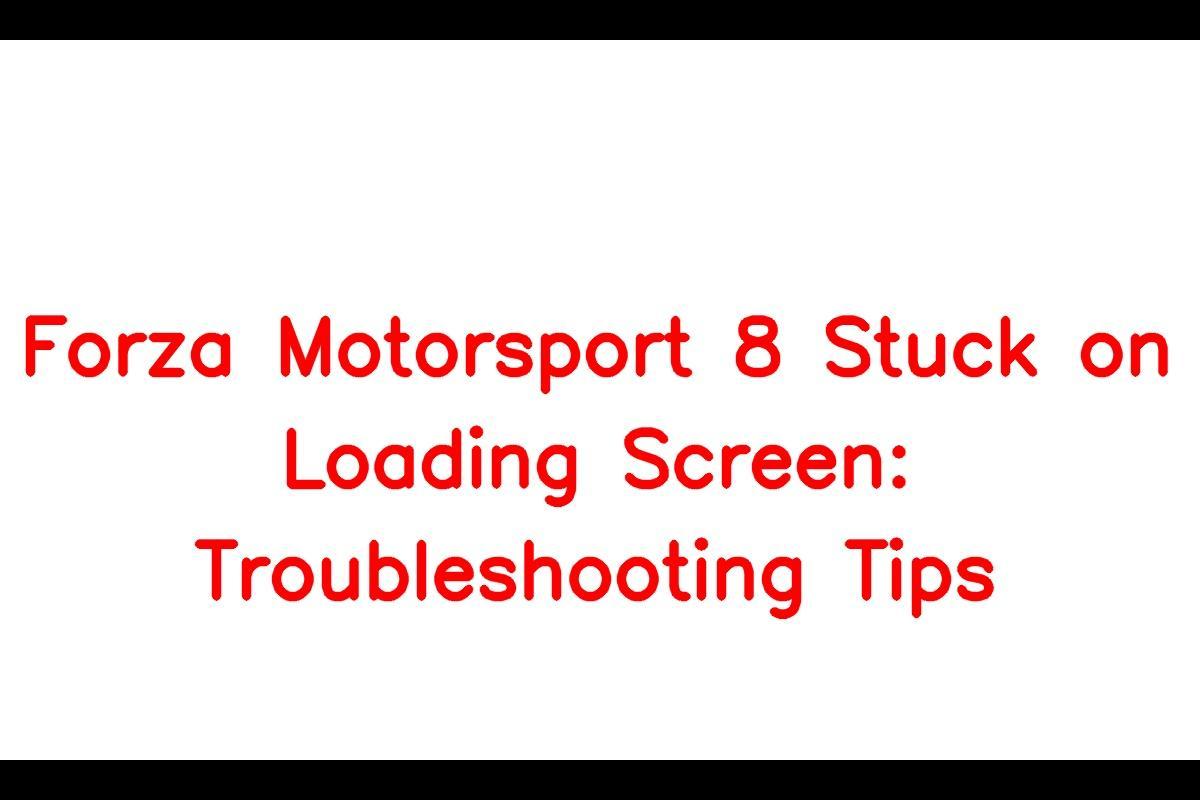 How to Fix the Forza Motorsport 8 Loading Screen Issue