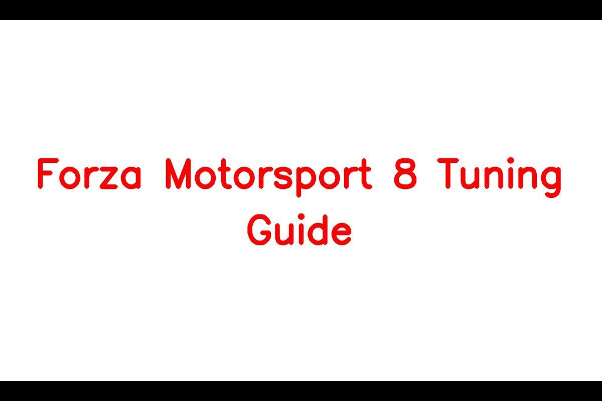 Forza Motorsport 8 Tuning: A Comprehensive Guide to Optimizing Your Car's Performance