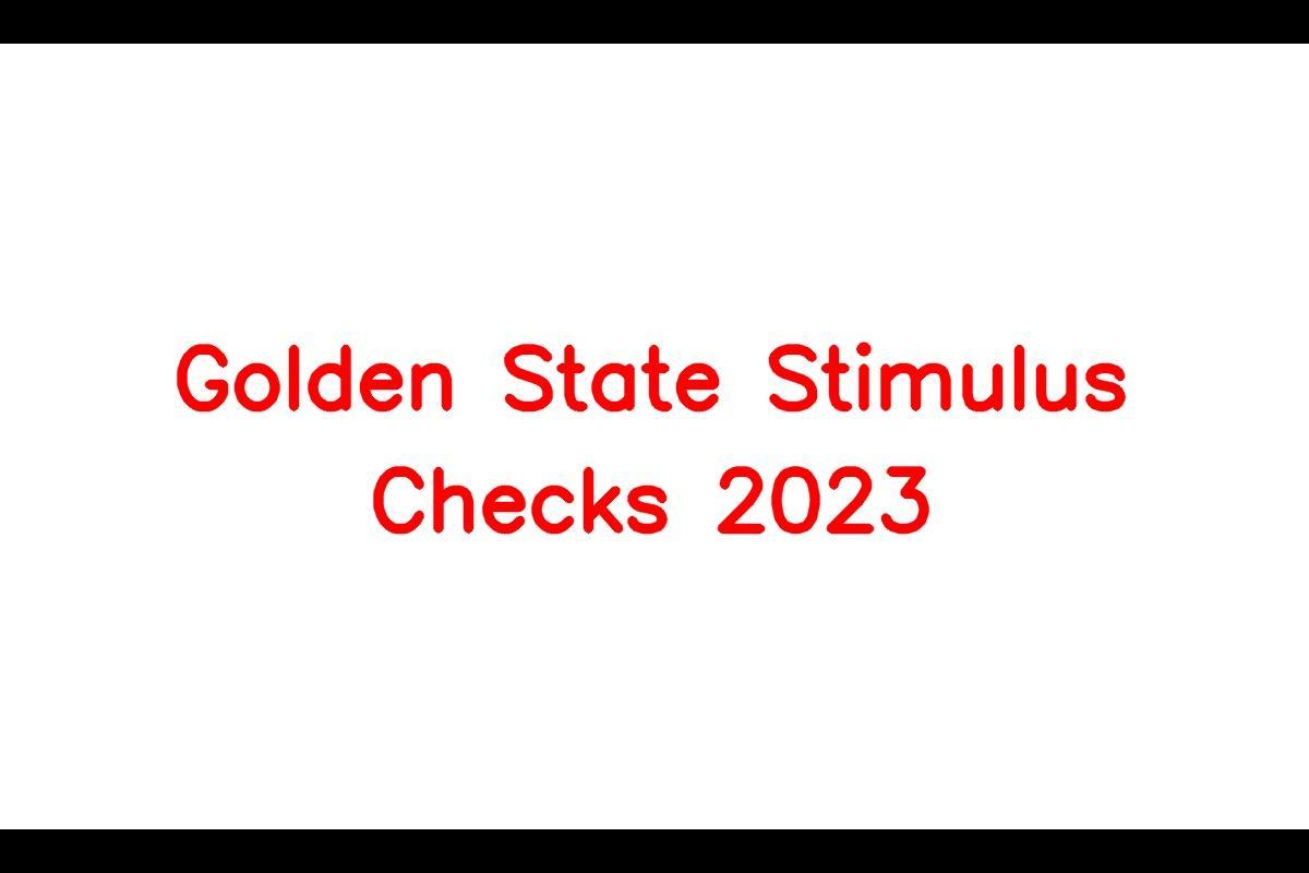 Golden State Stimulus Checks 2023: Latest Update and Payment Dates