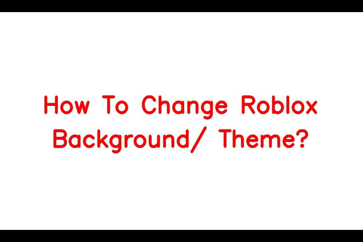 How to Change the Background and Theme of Your Roblox Account
