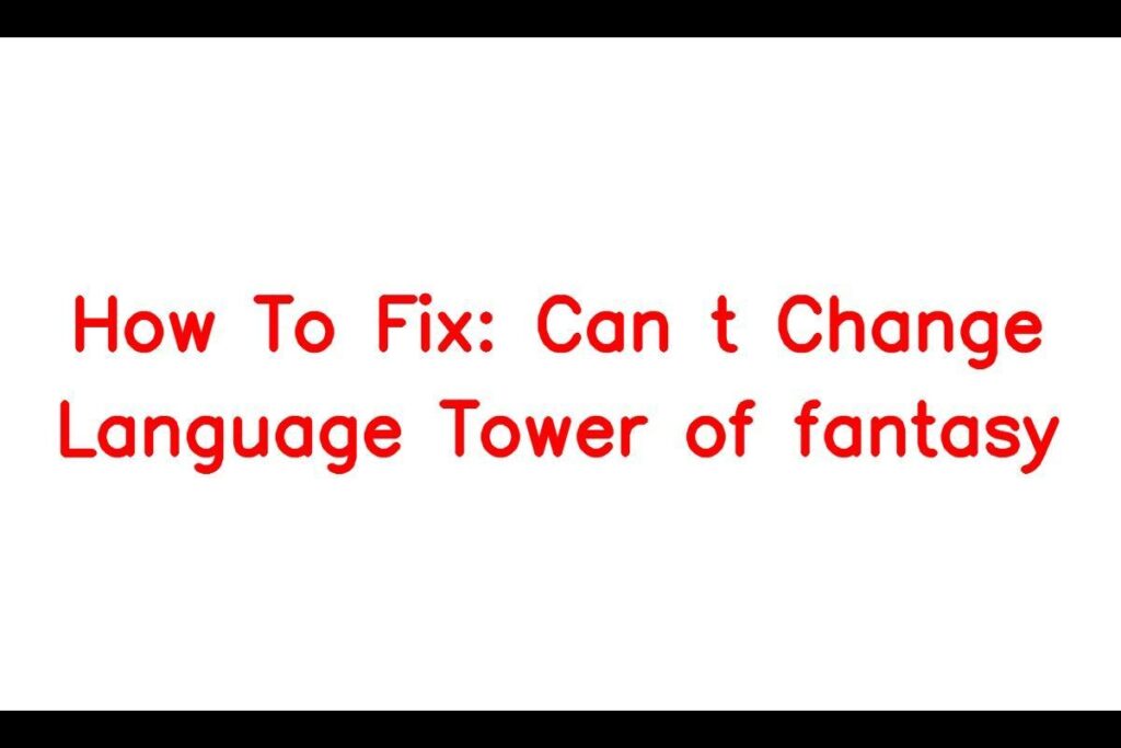 How To Fix: Can t Change Language Tower of fantasy