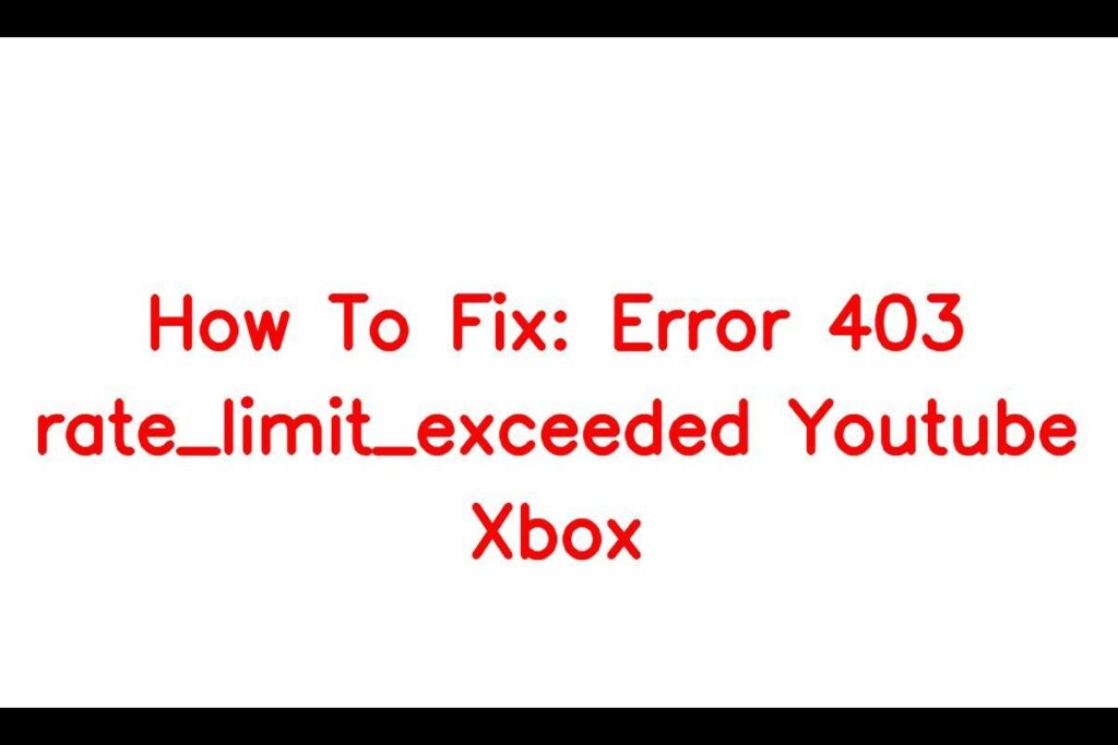 How To Fix: Error 403 rate_limit_exceeded Youtube Xbox