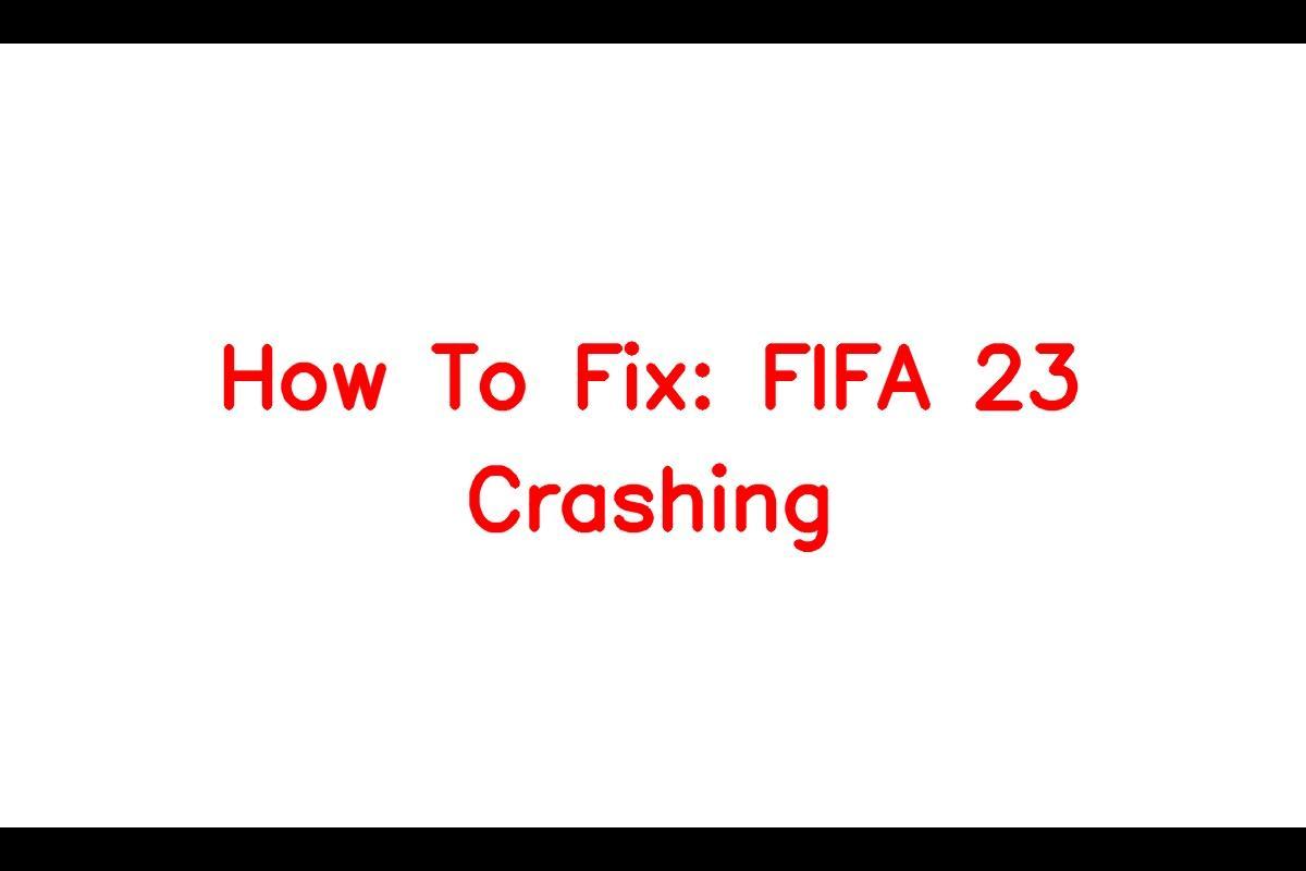 FIFA 23: Why Is the Game Crashing and How to Fix It