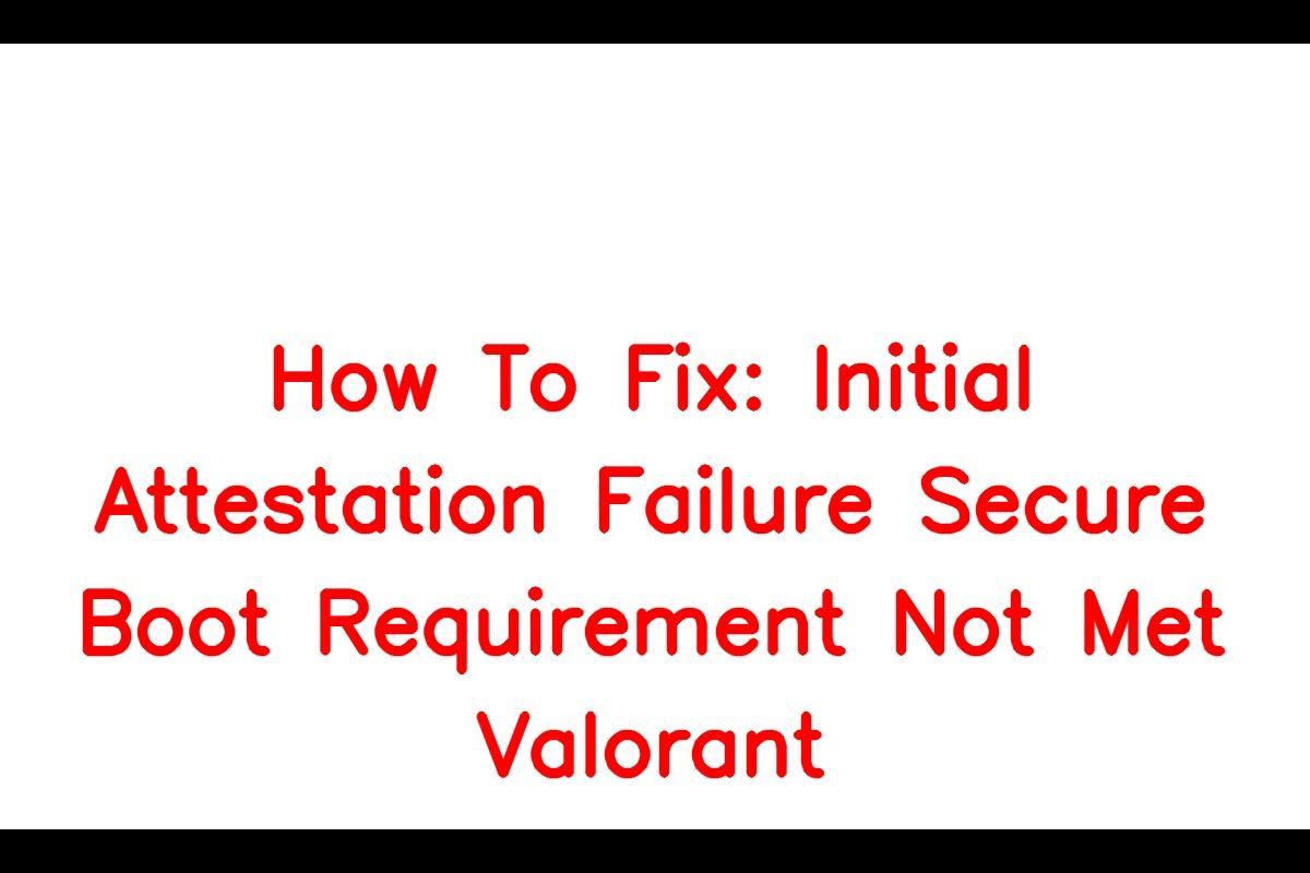 Fixing the 'Initial Attestation Failure Secure Boot Requirement Not Met' Error in Valorant