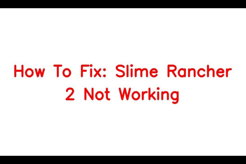 How To Fix: Slime Rancher 2 Not Working