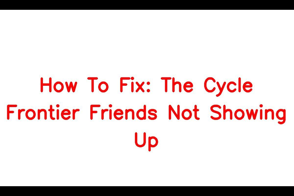 The Issue with Friends Not Appearing in The Cycle: Frontier Game