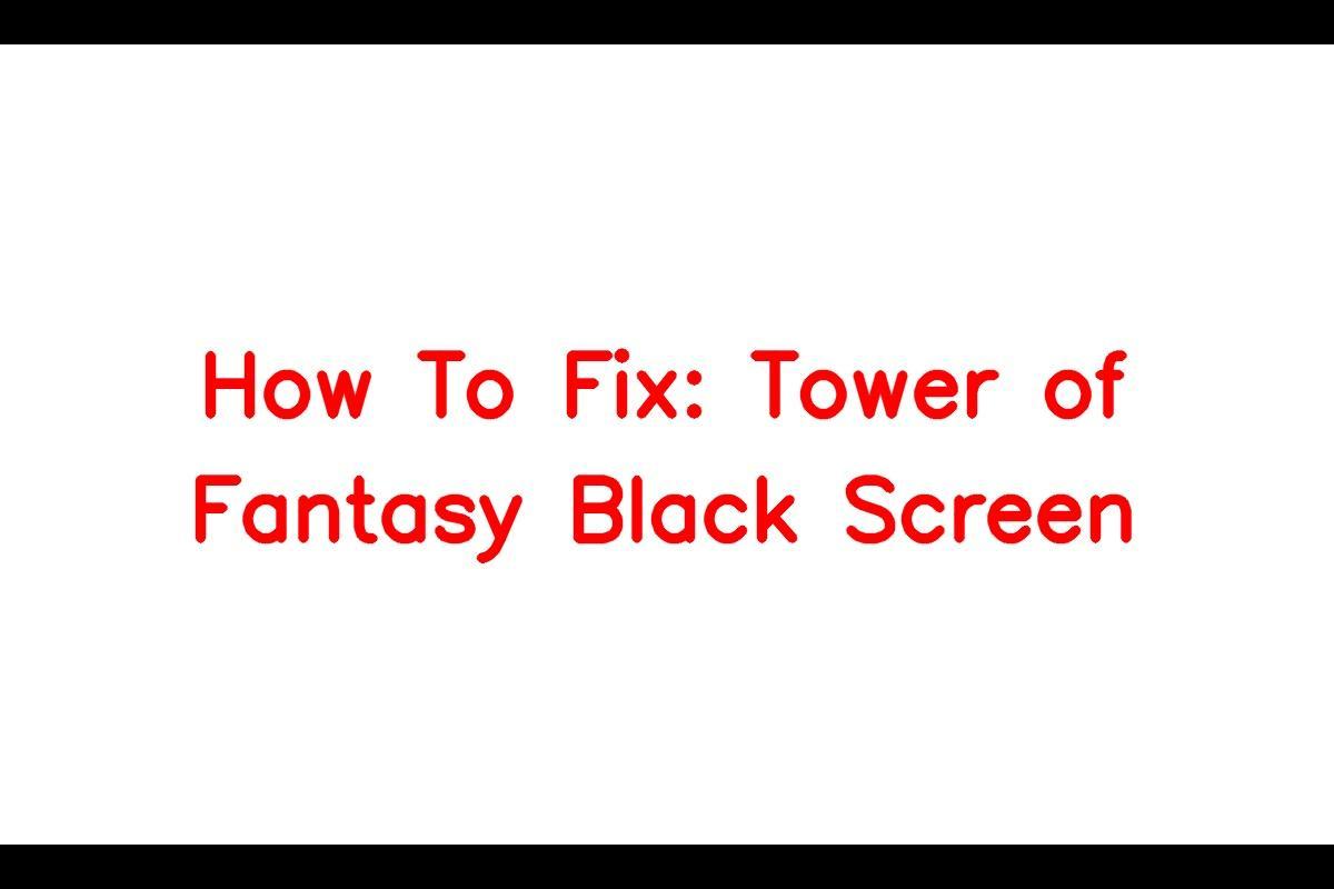 Tower of Fantasy: How to Fix the Black Screen Issue