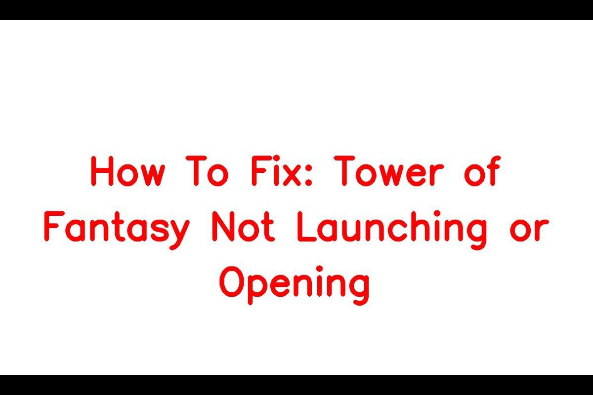 Fix: Tower Of Fantasy Not Launching Or Opening