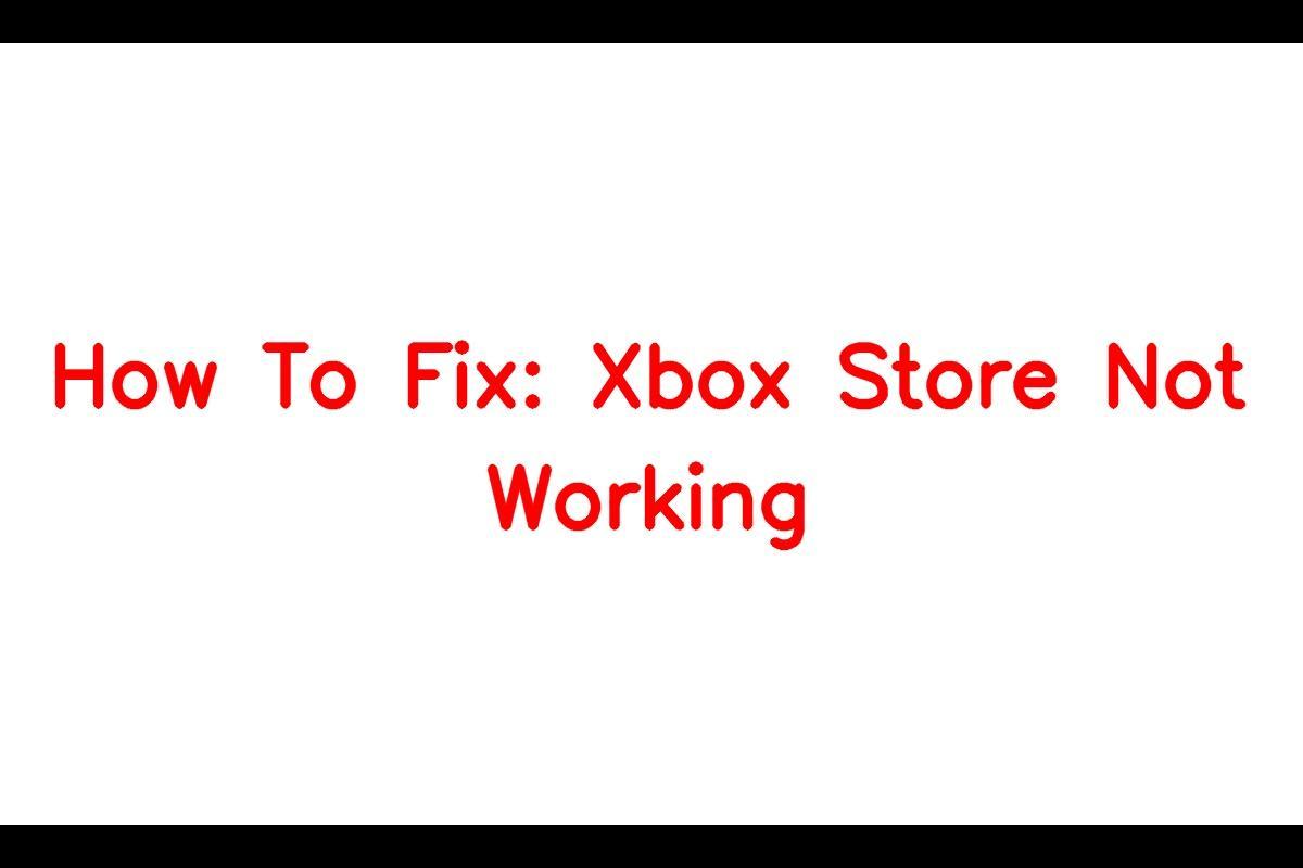 Fix: Xbox Store Not Working - Troubleshooting Guide