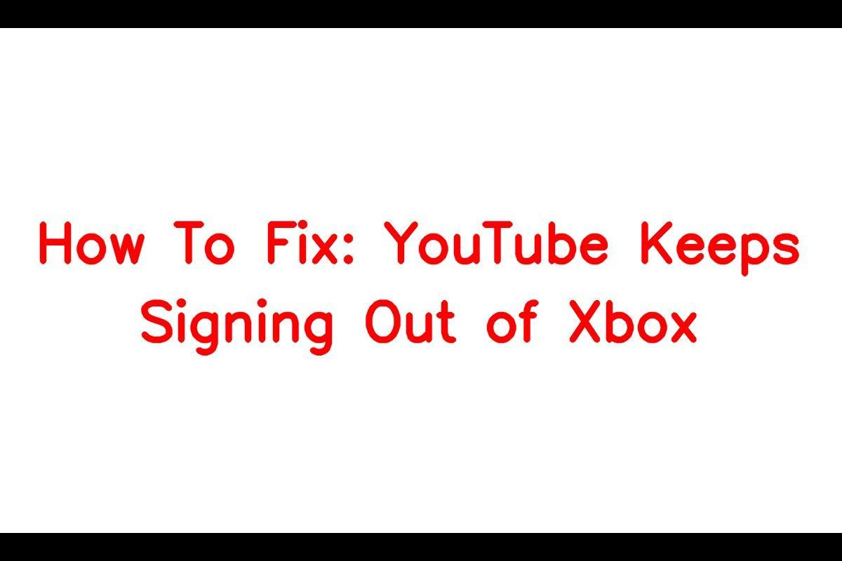 Fixing the Issue: YouTube Keeps Signing Out of Xbox