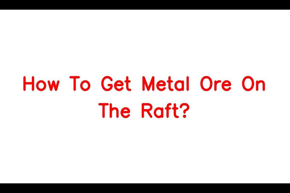 How to Obtain Metal Ore in Raft: A Comprehensive Guide