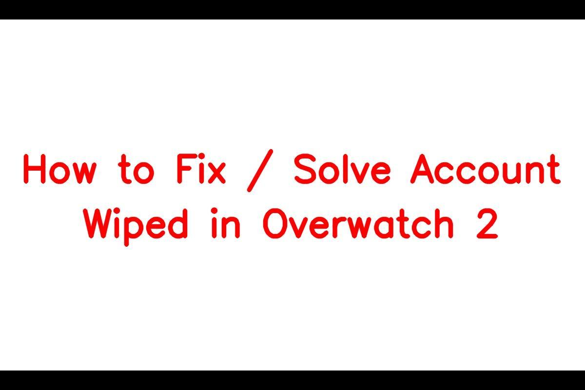 How to Resolve Account Wiping Issues in Overwatch 2