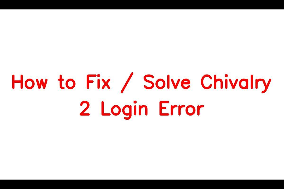 How to Resolve Login Errors in Chivalry 2