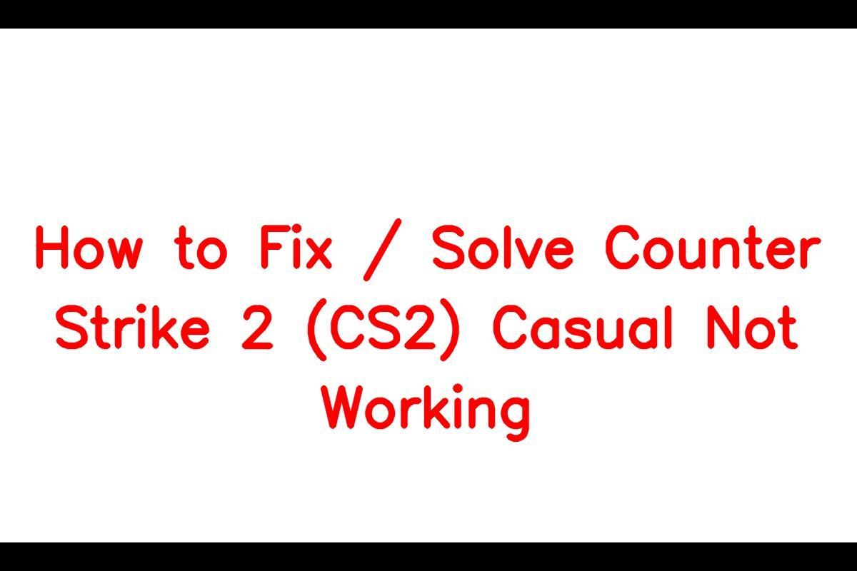 How to Fix Counter-Strike 2 (CS2) Casual Mode Not Working